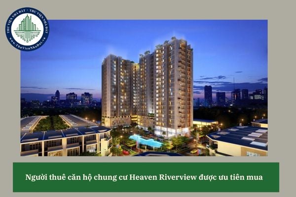 Người thuê căn hộ chung cư Heaven Riverview được ưu tiên mua khi bên cho thuê bán căn hộ không? 