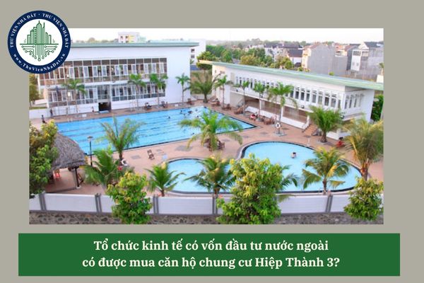 Tổ chức kinh tế có vốn đầu tư nước ngoài  có được mua căn hộ chung cư Hiệp Thành 3?