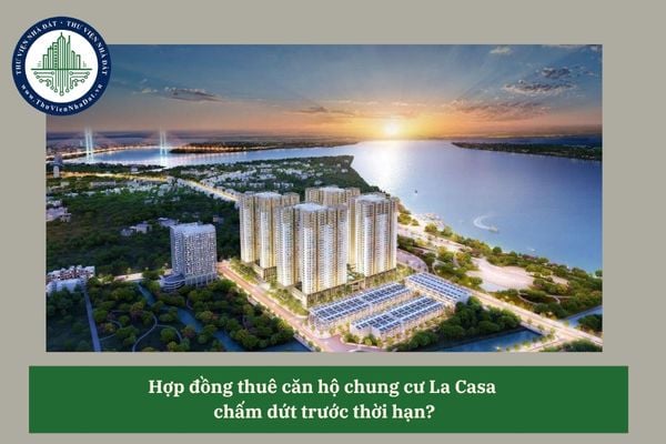 Hợp đồng thuê căn hộ chung cư La Casa chấm dứt trước thời hạn?