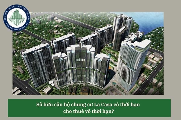 Sở hữu căn hộ chung cư La Casa có thời hạn cho thuê vô thời hạn?