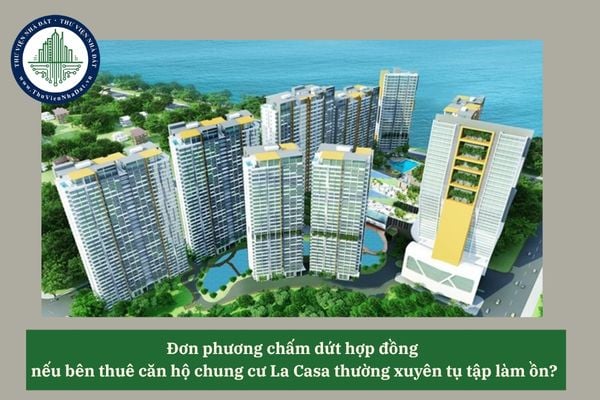 Đơn phương chấm dứt hợp đồng  nếu bên thuê căn hộ chung cư La Casa thường xuyên tụ tập làm ồn?