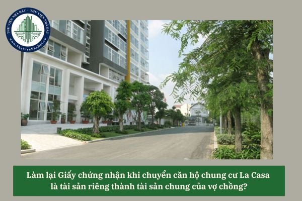 Làm lại Giấy chứng nhận khi chuyển căn hộ chung cư La Casa  là tài sản riêng thành tài sản chung của vợ chồng?