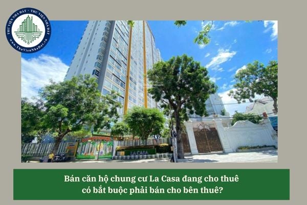 Bán căn hộ chung cư La Casa đang cho thuê  có bắt buộc phải bán cho bên thuê?