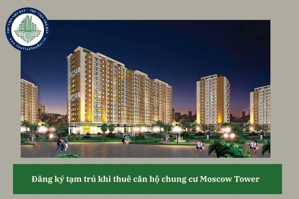 Đăng ký tạm trú khi thuê căn hộ chung cư Moscow Tower thì có cần hợp đồng thuê?