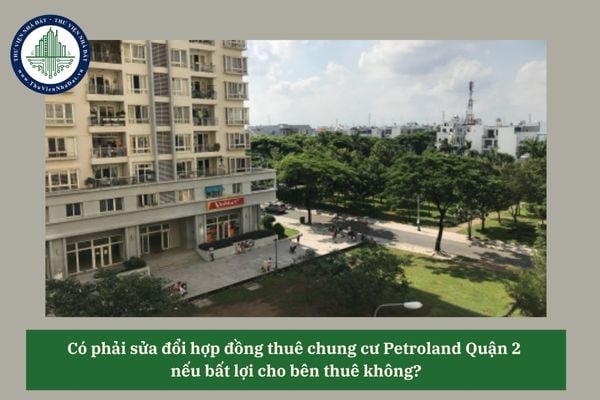 Sửa đổi hợp đồng thuê chung cư Petroland Quận 2 nếu bất lợi cho bên thuê không?