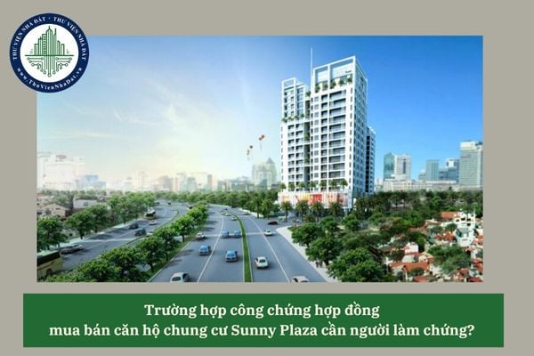 Trường hợp công chứng hợp đồng  mua bán căn hộ chung cư Sunny Plaza cần người làm chứng? 