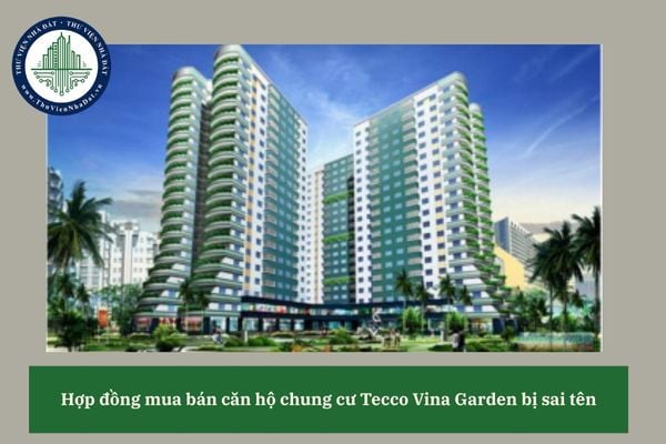 Hợp đồng mua bán căn hộ chung cư Tecco Vina Garden bị sai tên thì có vô hiệu không? 