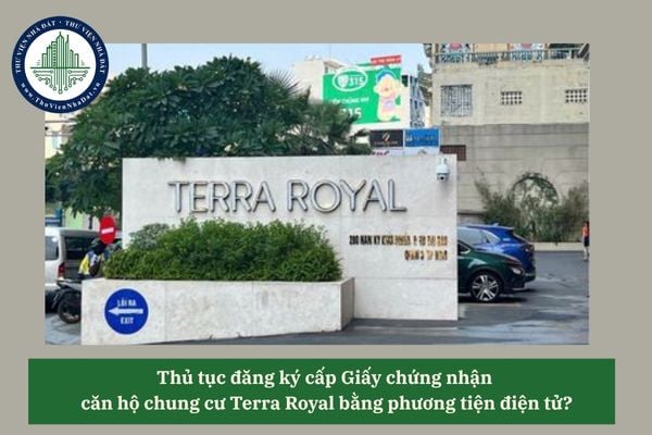 Thủ tục đăng ký cấp Giấy chứng nhận  căn hộ chung cư Terra Royal bằng phương tiện điện tử?
