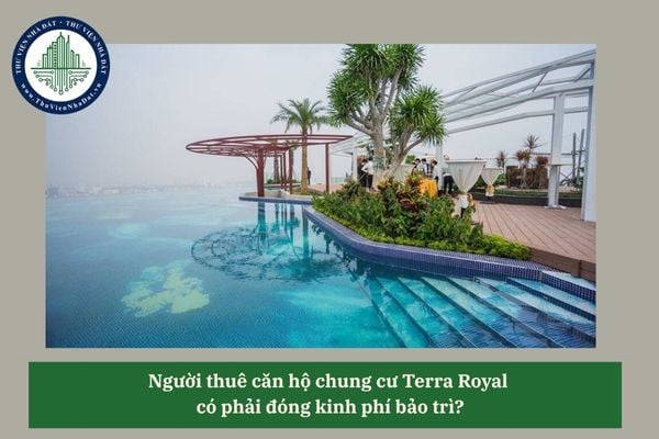 Người thuê căn hộ chung cư Terra Royal  có phải đóng kinh phí bảo trì?