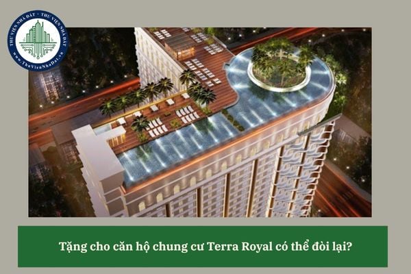 Tặng cho căn hộ chung cư Terra Royal có thể đòi lại?