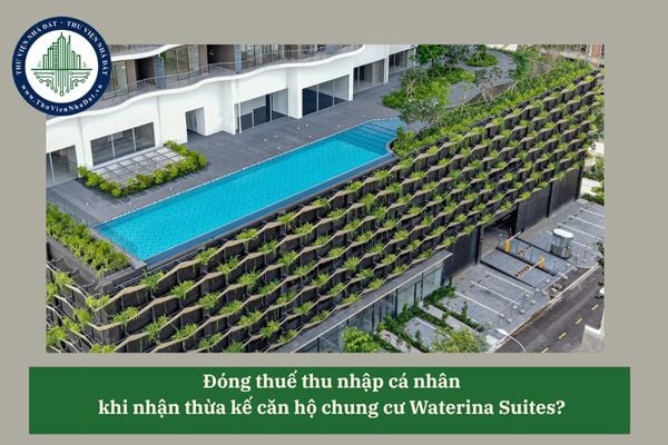Đóng thuế thu nhập cá nhân  khi nhận thừa kế căn hộ chung cư Waterina Suites? 