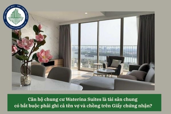 Căn hộ chung cư Waterina Suites là tài sản chung  có bắt buộc phải ghi cả tên vợ và chồng trên Giấy chứng nhận?