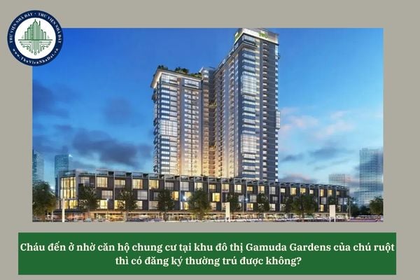 Cháu đến ở nhờ căn hộ chung cư tại khu đô thị Gamuda Gardens của chú ruột thì có đăng ký thường trú được không? 