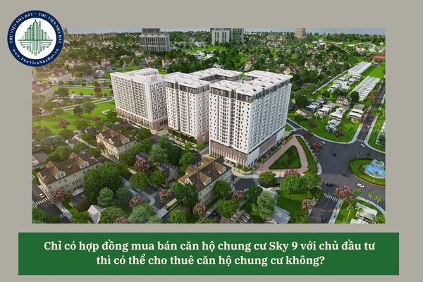 Chỉ có hợp đồng mua bán căn hộ chung cư Sky 9 với chủ đầu tư thì có thể cho thuê căn hộ chung cư không?