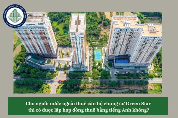 Cho người nước ngoài thuê căn hộ chung cư Green Star  thì có được lập hợp đồng thuê bằng tiếng Anh không?