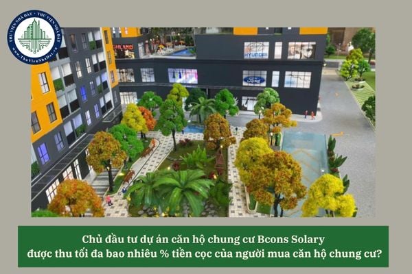 Chủ đầu tư dự án căn hộ chung cư Bcons Solary  được thu tối đa bao nhiêu % tiền cọc của người mua căn hộ chung cư?
