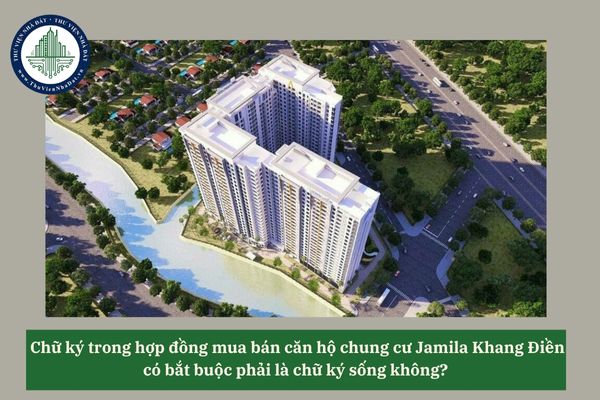 Chữ ký trong hợp đồng mua bán căn hộ chung cư Jamila Khang Điền có bắt buộc phải là chữ ký sống không? 