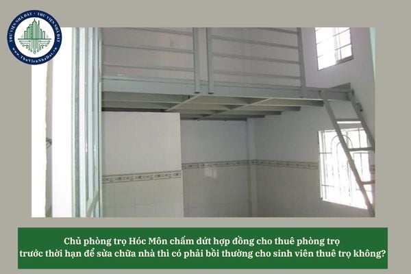 Chủ phòng trọ Hóc Môn chấm dứt hợp đồng cho thuê phòng trọ trước thời hạn để sửa chữa nhà thì có phải bồi thường cho sinh viên thuê trọ không? 