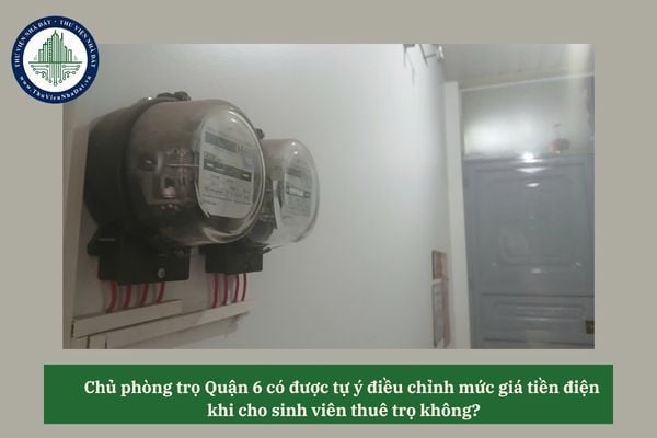 Chủ phòng trọ Quận 6 có được tự ý điều chỉnh mức giá tiền điện khi cho sinh viên thuê trọ không?