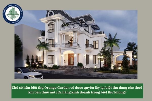 Chủ sở hữu biệt thự Orange Garden có được quyền lấy lại biệt thự đang cho thuê khi bên thuê mở cửa hàng kinh doanh trong biệt thự không? 