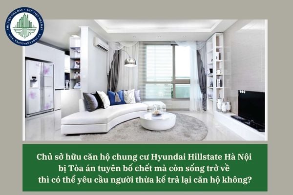Chủ sở hữu căn hộ chung cư Hyundai Hillstate Hà Nội bị Tòa án tuyên bố chết mà còn sống trở về thì có thể yêu cầu người thừa kế trả lại căn hộ không?