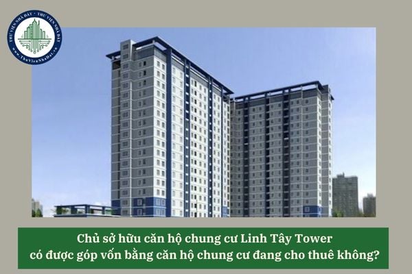 Chủ sở hữu căn hộ chung cư Linh Tây Tower có được góp vốn bằng căn hộ chung cư đang cho thuê không? 
