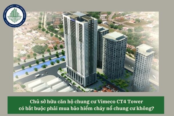 Chủ sở hữu căn hộ chung cư Vimeco CT4 Tower có bắt buộc phải mua bảo hiểm cháy nổ chung cư không? 
