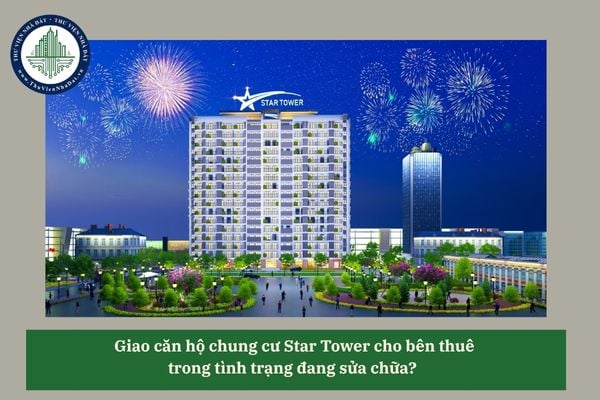 Giao căn hộ chung cư Star Tower cho bên thuê  trong tình trạng đang sửa chữa?