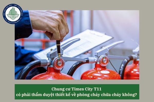 Chung cư Times City T11 có phải thẩm duyệt thiết kế về phòng cháy chữa cháy không? 
