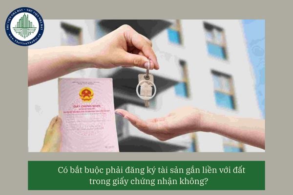 Có bắt buộc phải đăng ký tài sản gắn liền với đất trong giấy chứng nhận không