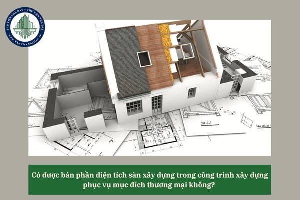 Có được bán phần diện tích sàn xây dựng trong công trình xây dựng phục vụ mục đích thương mại không? 