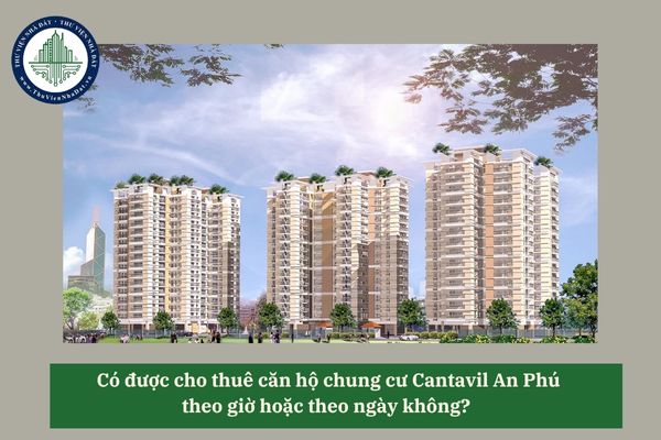 Có được cho thuê căn hộ chung cư Cantavil An Phú theo giờ hoặc theo ngày không?  