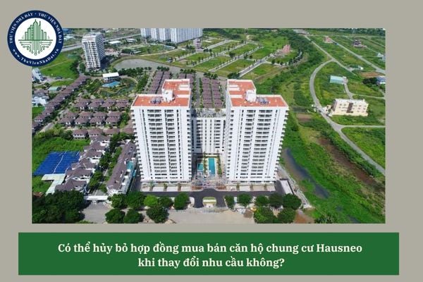 Có thể hủy bỏ hợp đồng mua bán căn hộ chung cư Hausneo khi thay đổi nhu cầu không?