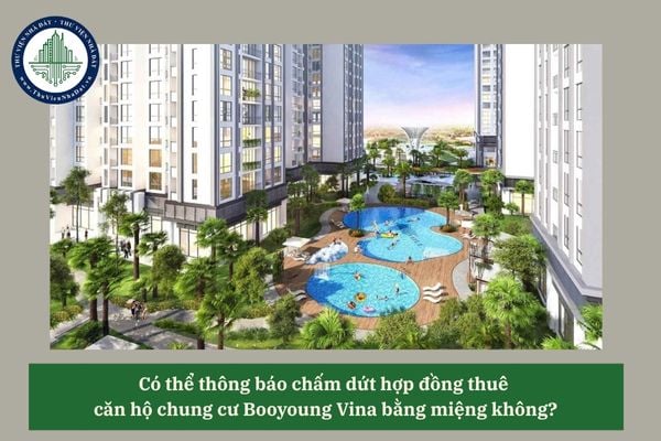 Có thể thông báo chấm dứt hợp đồng thuê căn hộ chung cư Booyoung Vina bằng miệng không? 