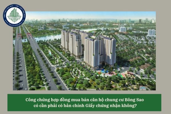 Công chứng hợp đồng mua bán căn hộ chung cư Bông Sao  có cần phải có bản chính Giấy chứng nhận không?