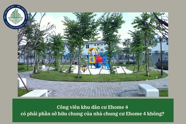 Công viên khu dân cư Ehome 4 có phải phần sở hữu chung của nhà chung cư Ehome 4 không? 