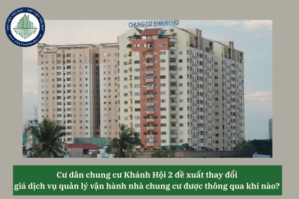 Cư dân chung cư Khánh Hội 2 đề xuất thay đổi giá dịch vụ quản lý vận hành nhà chung cư được thông qua khi nào? 