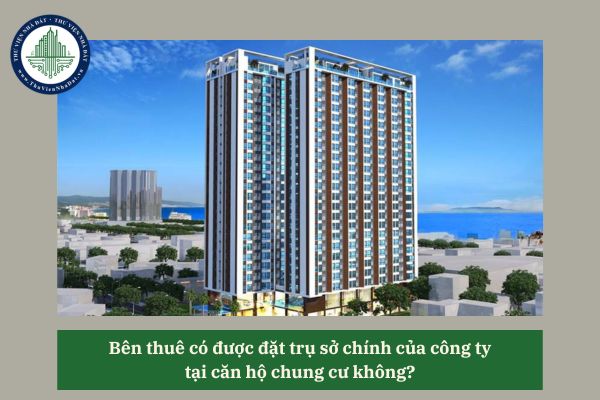 Bên thuê có được đặt trụ sở chính công ty tại căn hộ chung cư hay không?