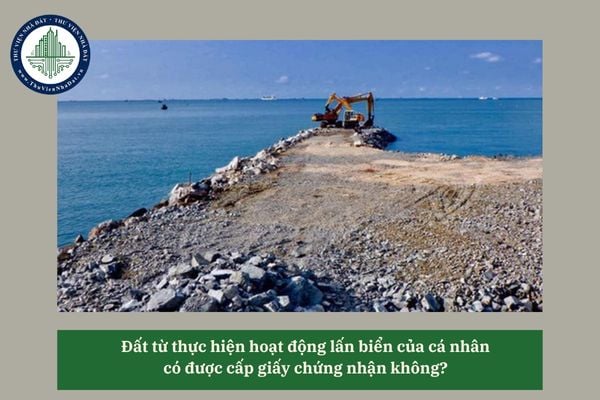Đất từ thực hiện hoạt động lấn biển của cá nhân có được cấp giấy chứng nhận không