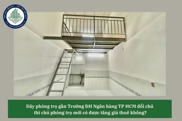 Dãy phòng trọ gần Trường ĐH Ngân hàng TP HCM đổi chủ thì chủ phòng trọ mới có được tăng giá thuê không? 