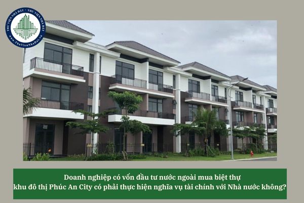 Doanh nghiệp có vốn đầu tư nước ngoài mua biệt thự khu đô thị Phúc An City có phải thực hiện nghĩa vụ tài chính với Nhà nước không? 