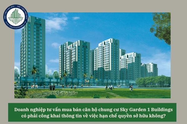 Doanh nghiệp tư vấn mua bán căn hộ chung cư Sky Garden 1 Buildings có phải công khai thông tin về việc hạn chế quyền sở hữu không? 