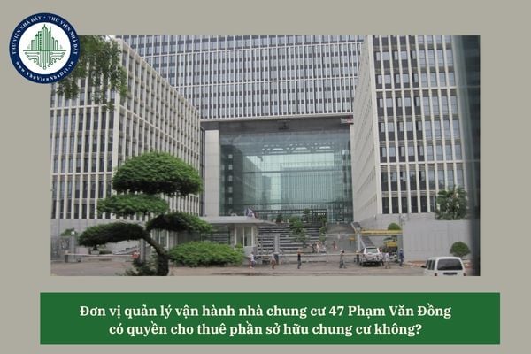 Đơn vị quản lý vận hành nhà chung cư 47 Phạm Văn Đồng có quyền cho thuê phần sở hữu chung cư không? 