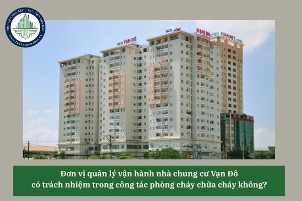 Đơn vị quản lý vận hành nhà chung cư Vạn Đô  có trách nhiệm trong công tác phòng cháy chữa cháy không? 