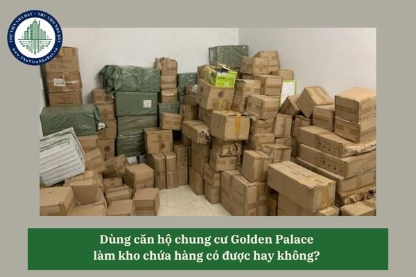 Dùng căn hộ chung cư Golden Palace làm kho chứa hàng có được hay không? 