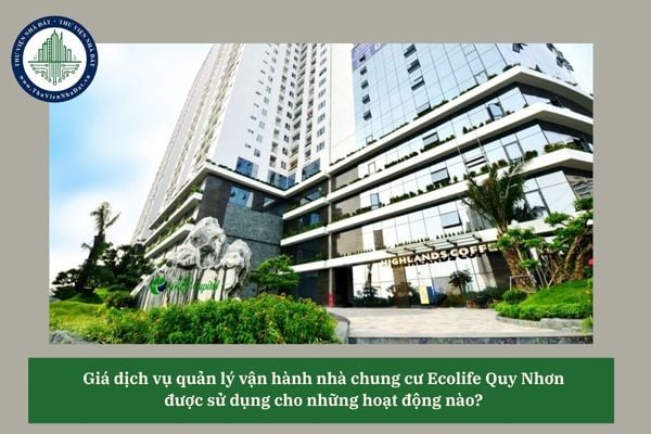 Giá dịch vụ quản lý vận hành nhà chung cư Ecolife Quy Nhơn được sử dụng cho những hoạt động nào? 