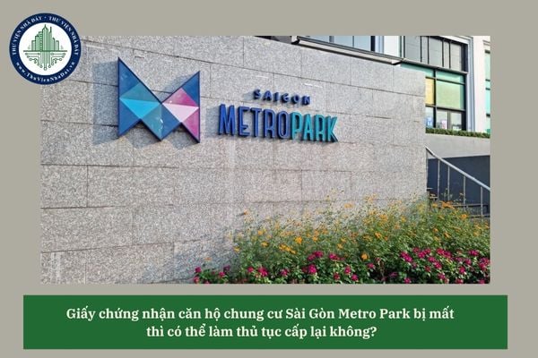 Giấy chứng nhận căn hộ chung cư Sài Gòn Metro Park bị mất thì có thể làm thủ tục cấp lại không?