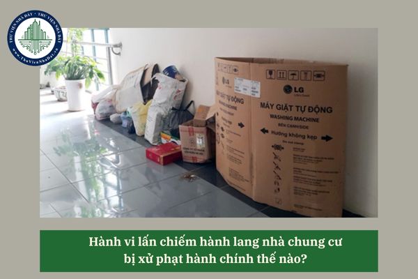 Hành vi lấn chiếm hành lang nhà chung cư bị xử phạt hành chính thế nào? 