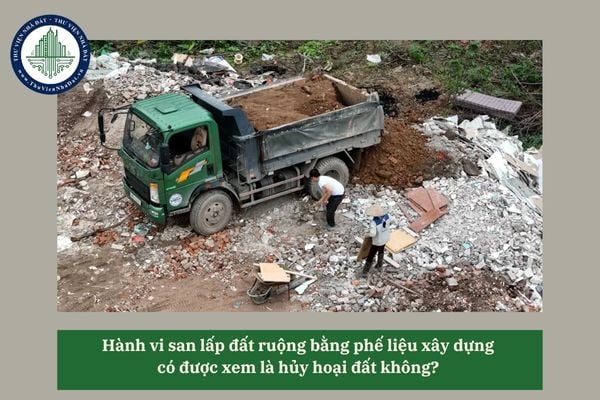 Hành vi san lấp đất ruộng bằng phế liệu xây dựng có được xem là hủy hoại đất không? 