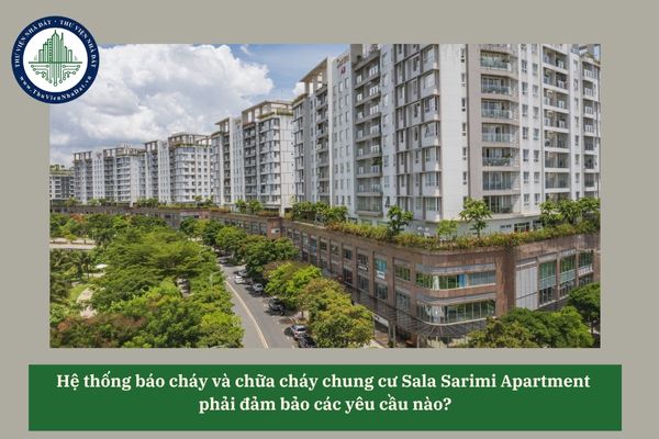 Hệ thống báo cháy và chữa cháy chung cư Sala Sarimi Apartment phải đảm bảo các yêu cầu nào? 
